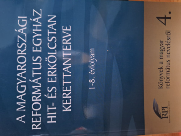 A magyarorszgi reformtus egyhz hit- s erklcstan kerettanterve - Knyvek a magyar reformtus nevelsrl 4