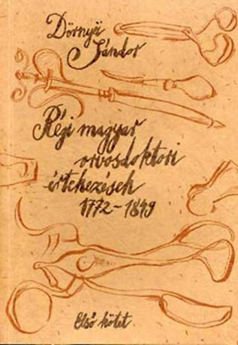 D�rnyei S�ndor - R�gi magyar orvosdoktori �rtekez�sek 1772-1849 I-II.