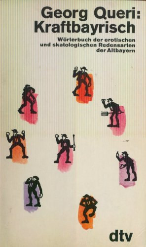 Georg Queri - Kraftbayrisch: Ein W�rterbuch der erotischen und skatologischen Redensarten der Altbayern