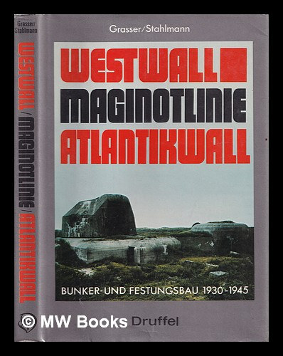 Grasser/Stahlmann - Westwall, Maginot-Linie, Atlantikwall: Bunker- und Festungsbau, 1930-1945