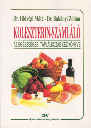 Hidv�gi M�t� Dr.- Bak�nyi Zolt�n Dr. - Koleszterin-sz�ml�l� (Az eg�szs�ges t�pl�lkoz�s k�zik�nyve)