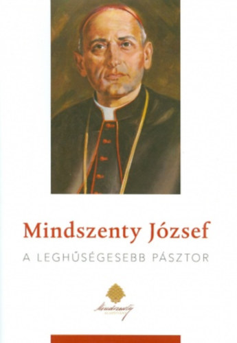 Kovcs Gergely - Mindszenty Jzsef - A leghsgesebb psztor