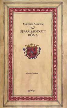 Flavius Blondus - Az �jra�lmodott R�ma (reprint)