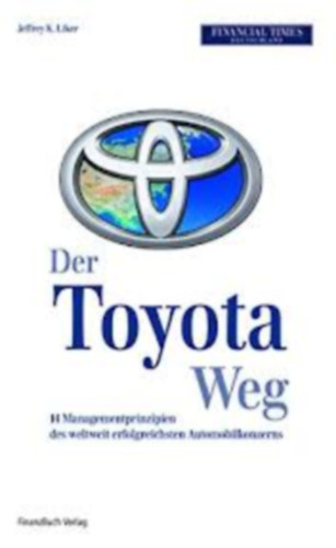 Der toyota weg 14 managementprinzipien des weltweit erfolgreischsten automobilkonzerns (A Toyota m�dszer: A vil�g legsikeresebb aut�gy�rt� c�g�nek 14 vezet�si alapelve n�met nyelven)