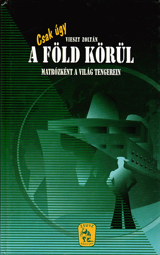 Vieszt Zolt�n - Csak �gy a F�ld k�r�l - Matr�zk�nt a vil�g tengerein