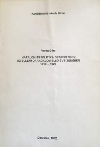 Veress Gza - Hatalom s politika Debrecenben az ellenforradalom els vtizedben 1919-1929