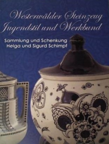 Westerw�lder Steinzeug, Jugendstil und Werkbund: Sammlung und Schenkung Helga und Sigurd Schimpf