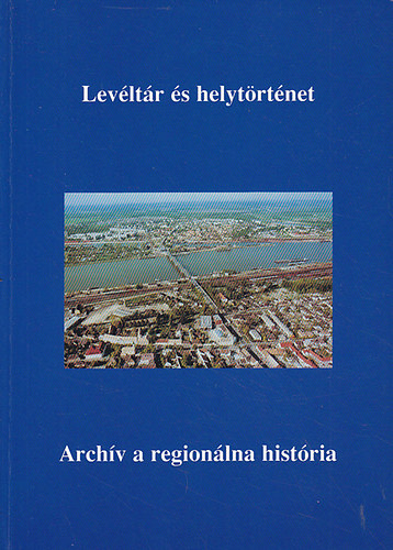 Csombor Erzsbet  (szerk.); Tth Krisztina (szerk.) - Levltr s helytrtnet - Archv a regionlna histria