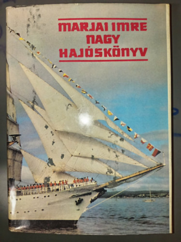 Marjai Imre - Nagy haj�sk�nyv (A tutajt�l a sz�rnyas haj�ig / A vitorl�s / F�stcs�k a l�t�hat�r f�l�tt / Napjaink haj�i / �let a haj�n / T�j�koz�d�s a tengeren / Korszer� haditechnika a tengeren)