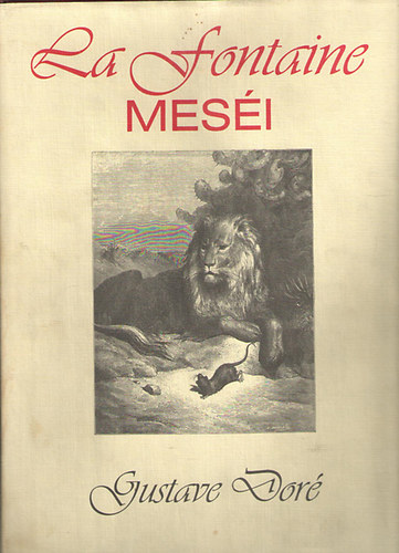 La Fontaine - La Fontaine mes�i (Teljes magyar kiad�s Gustave Dor� h�romsz�z illusztr�ci�j�val)