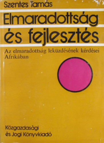 Szentes Tam�s - Elmaradotts�g �s fejleszt�s. Az elmaradotts�g lek�zd�s�nek k�rd�sei Afrik�ban