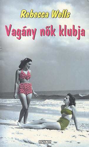 Rebecca Wells - Vagány nők klubja