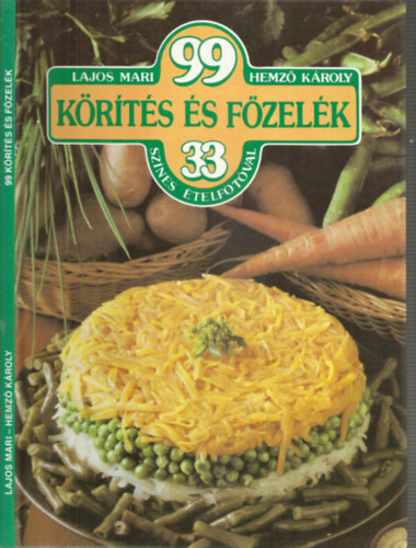 Lajos Mari - Hemző Károly - 99 Körítés és Főzelék 33 színes ételfotóval