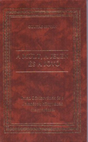 Gulyás István - A múlt, a jelen és a jövő