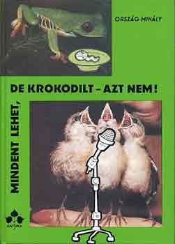 Orszg Mihly - Mindent lehet, de krokodilt - azt nem!