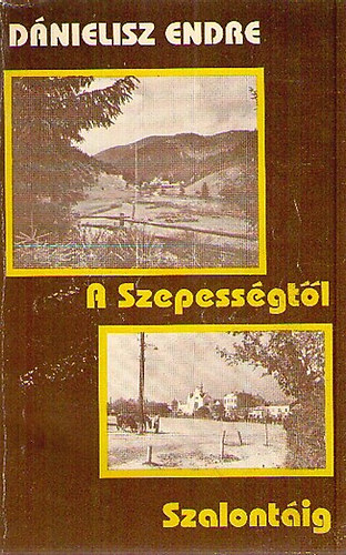 Dnielisz Endre - A szepessgtl Szalontig (Egy kisiparos csald hrom nemzedke)