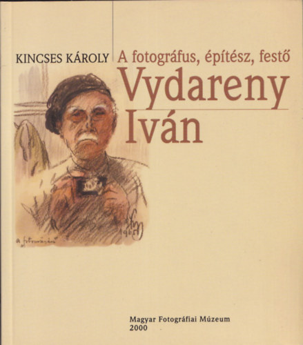 Kincses Kroly - A fotogrfus, ptsz, fest&#337; Vydareny Ivn