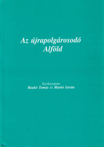 Bauk Tams (szerk.) Mark Istvn - Az jrapolgrosod Alfld
