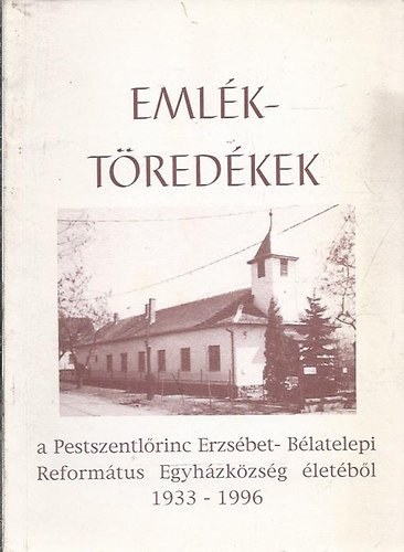 Emlktredkek a Pestszentlrinci Erzsbet-Blatelepi Reformtus Egyhzkzsg letbl 1933-1996