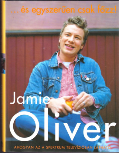 Jamie Oliver - ...s egyszeren csak fzz!