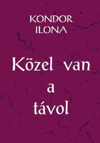 Kondor Ilona - K�zel van a t�vol