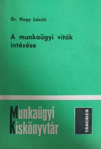 Dr. Nagy Lszl - A munkagyi vitk intzse (Munkagyi Kisknyvtr)