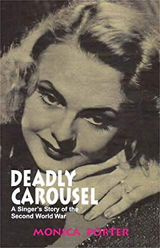 Monica Porter - Deadly Carousel - A Singer's Story of the Second World War