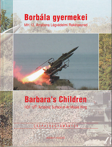 Eszes Boldizs�r  (ford.) - Borb�la gyermekei: MH 12. Arrabona L�gv�delmi Rak�taezred - Barbara's Children: HDF 12th 'Arrabona' Surface-to-Air Missile Wing