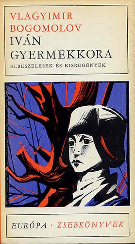 Vlagyimir Bogomolov - Iv�n gyermekkora - elbesz�l�sek �s kisreg�nyek (Els� szerelem / A belosztoki temet� / M�sodoszt�ly� �ru / Emberek k�z�tt �l�nk / Sz�vem sajg� f�jdalma / A lengyel l�ny)