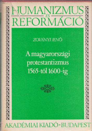 Zovnyi Jen - A magyarorszgi protestantizmus 1565-tl 1600-ig (Humanizmus s Refomci)