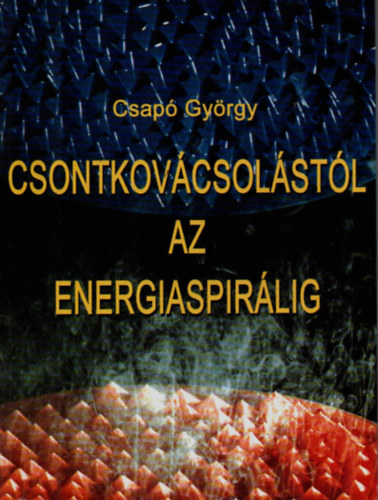 Csap Gyrgy - Csontkovcstl az energiaspirlig