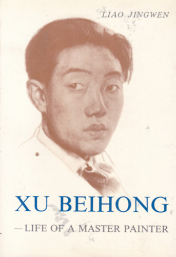 Liao Jingwen - Xu Beihong - Life of a Master Painter (Hs Pei-hung - Egy festmvsz lete - angol nyelv)