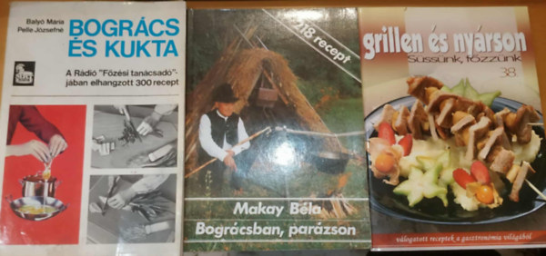 Makay B�la, Baly� M�ria-Pelle J�zsefn� R. Szab� Istv�n - 3 db magyar konyha: Grillen �s ny�rson (S�ss�nk, f�zz�nk 38.) + Bogr�csban, par�zson + Bogr�cs �s kukta