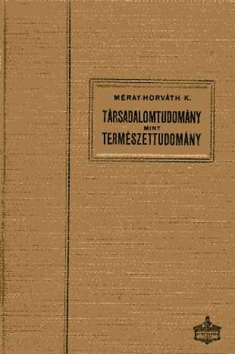 Méray-Horváth Károly - Társadalomtudomány mint természettudomány
