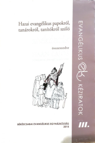 Bakay Péter (szerk.) - Hazai evangélikus papokról, tanárokról, tanítókról szóló anekdoták - Összeszedte: Haan Lajos békéscsabai evangélikus lelkész