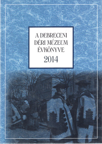 Angi Jnos; Lakner Lajos  (Szerk.) - A debreceni Dri Mzeum vknyve 2014