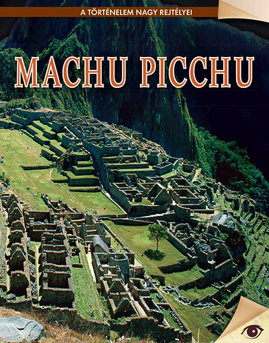 Machu Picchu - A trtnelem nagy rejtlyei sorozat 19. ktet