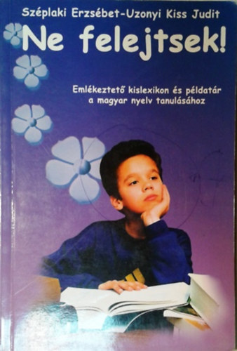 Uzonyi Kiss Judit - Sz�plaki Erzs�bet - Ne felejtsek! - Eml�keztet� kislexikon �s p�ldat�r a magyar nyelv tanul�s�hoz
