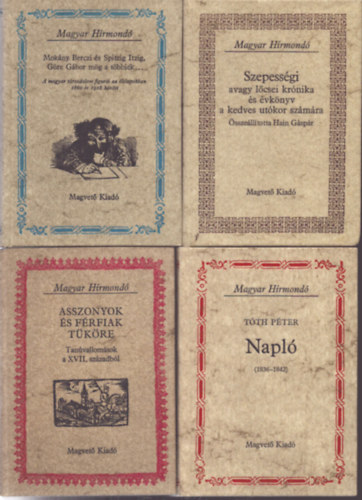 Tóth Péter, Hain Gáspár - 4 kötet a Magyar Hírmondó sorozatból: Asszonyok és férfiak tüköre - Napló (1836-1842) - Szepességi avagy lőcsei krónika és évkönyv a kedves utókor számára - Mokány Berczi és Spitzig Itzig, Göre Gábor mög a többek...