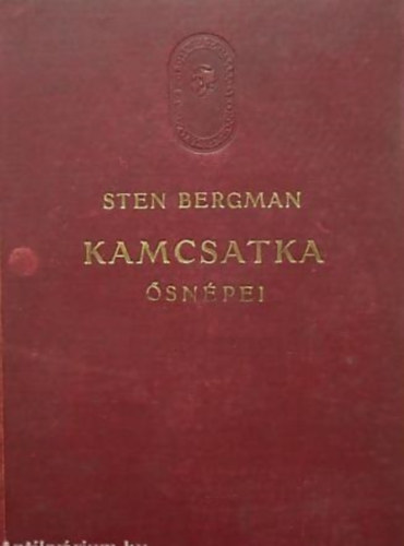 Sten Bergman - Kamcsatka ősnépei, vadállatai és tűzhányói között
