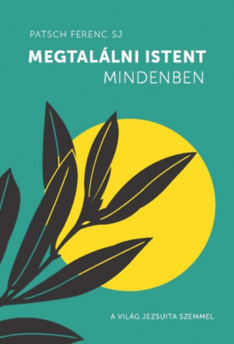 Patsch Ferenc - Megtalálni Istent mindenben