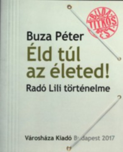 Buza Péter - Éld túl az életed. Radó Lili történelme.