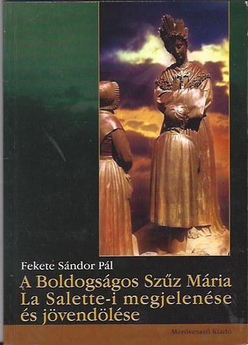 Fekete S�ndor P�l - A Boldogs�gos Sz�z M�ria La Salette-i megjelen�se �s j�vend�l�se