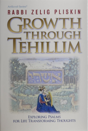 Rabbi Zelig Pliskin - Growth Through Tehillim - Exploring Psalms for Life Transforming Thoughts (ArtScroll Series)