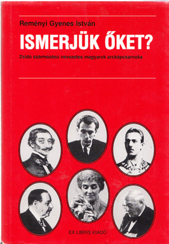 Reményi Gyenes István - Ismerjük őket? - Zsidó származású nevezetes magyarok arcképcsarnoka