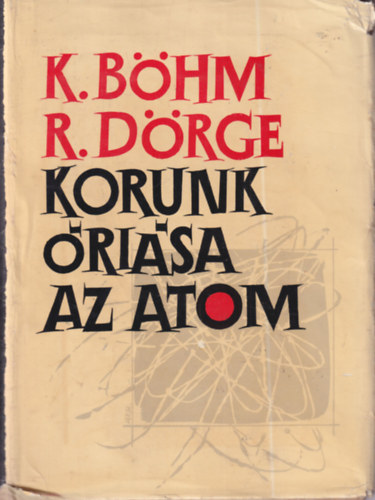 Bhm, K.-Drge, R. - 2 db termszettudomny: Korunk risa az atom + A holnap vilga