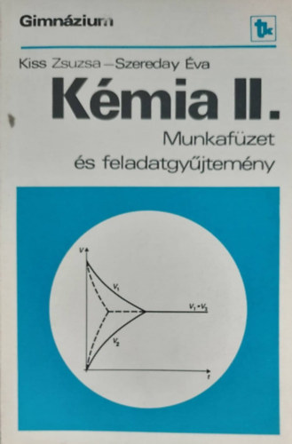 Kiss Zsuzsa - Szereday Éva - Kémia II. - Munkafüzet és feladatgyűjtemény gimnázium II. osztály számára