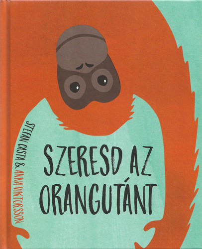 Anna Viktorsson Stefan Casta - Szeresd az orangutnt