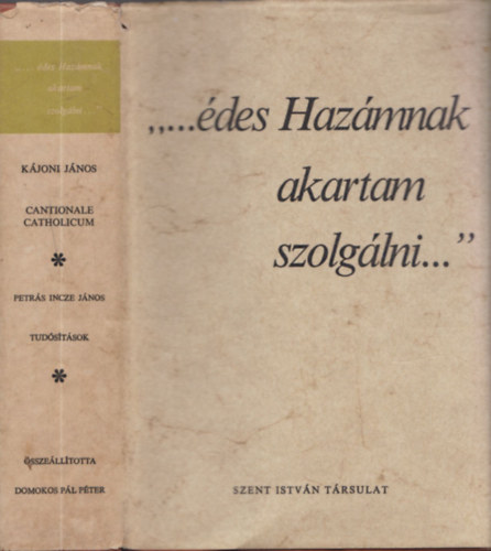 Kjoni Jnos-Petrs Ince J (Domonkos P.Pter szerk) - ,...des Hazmnak akartam szolglni...'Cantionale Catholicum -Tudstsok