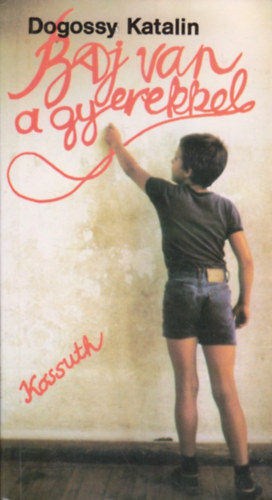 Dogossy Katalin - Baj van a gyerekkel